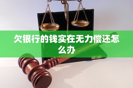 欠银行的钱实在无力偿还怎么办