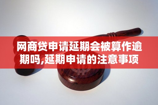 网商贷申请延期会被算作逾期吗,延期申请的注意事项