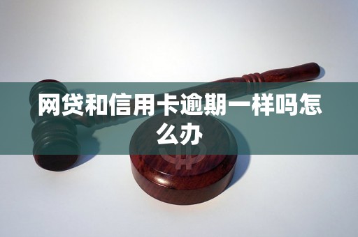 网贷和信用卡逾期一样吗怎么办