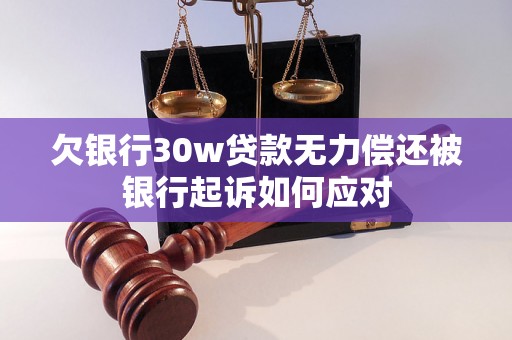 欠银行30w贷款无力偿还被银行起诉如何应对