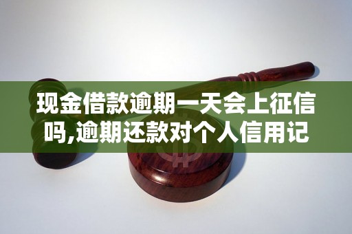 现金借款逾期一天会上征信吗,逾期还款对个人信用记录的影响