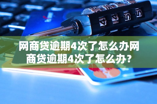 网商贷逾期4次了怎么办网商贷逾期4次了怎么办？