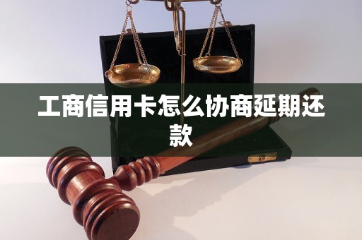 工商信用卡怎么协商延期还款