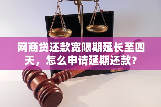 网商贷还款宽限期延长至四天，怎么申请延期还款？