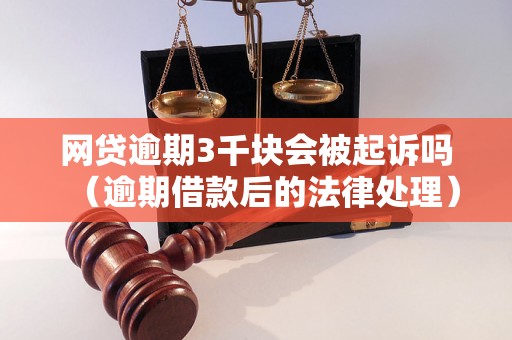 网贷逾期3千块会被起诉吗（逾期借款后的法律处理）