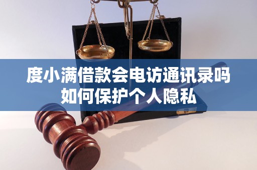 度小满借款会电访通讯录吗如何保护个人隐私