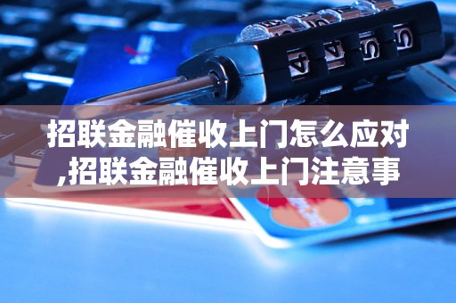 招联金融催收上门怎么应对,招联金融催收上门注意事项