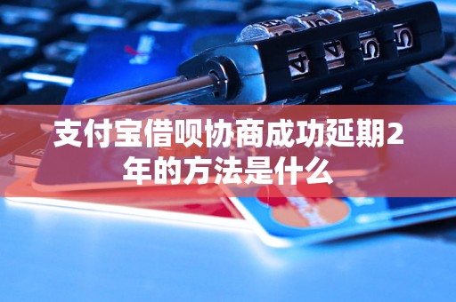 支付宝借呗协商成功延期2年的方法是什么