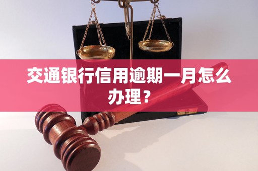 交通银行信用逾期一月怎么办理？