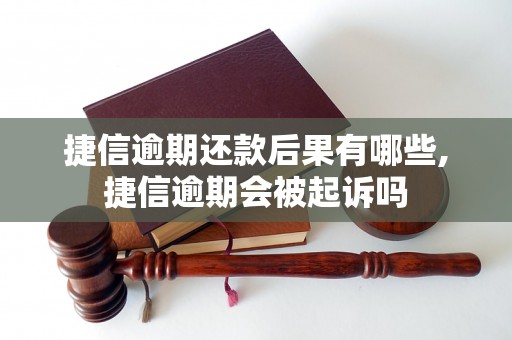 捷信逾期还款后果有哪些,捷信逾期会被起诉吗