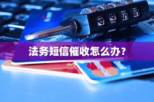 法务短信催收怎么办？