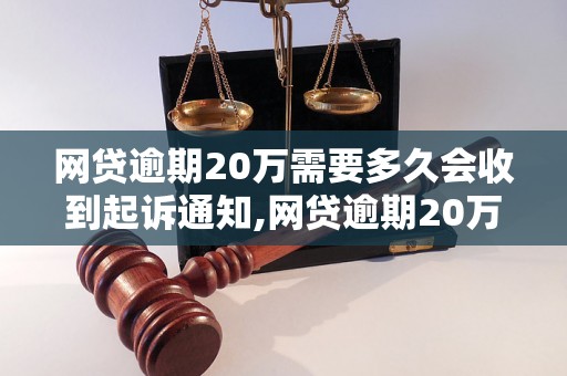 网贷逾期20万需要多久会收到起诉通知,网贷逾期20万会被起诉吗