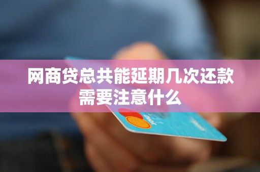 网商贷总共能延期几次还款需要注意什么