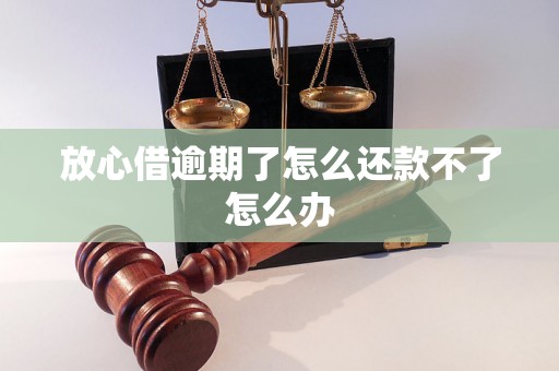 放心借逾期了怎么还款不了怎么办