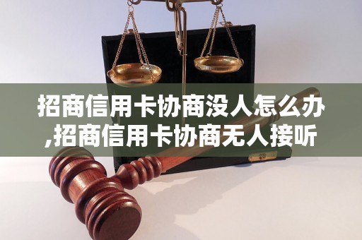 招商信用卡协商没人怎么办,招商信用卡协商无人接听解决方法