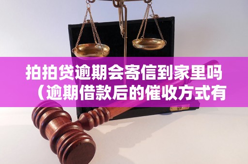 拍拍贷逾期会寄信到家里吗（逾期借款后的催收方式有哪些）