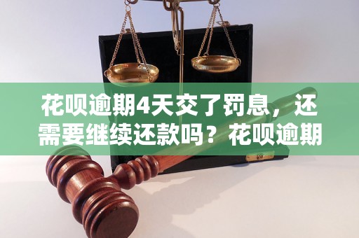 花呗逾期4天交了罚息，还需要继续还款吗？花呗逾期后如何处理？