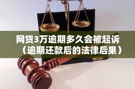 网贷3万逾期多久会被起诉（逾期还款后的法律后果）