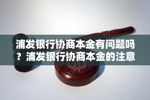 浦发银行协商本金有问题吗？浦发银行协商本金的注意事项