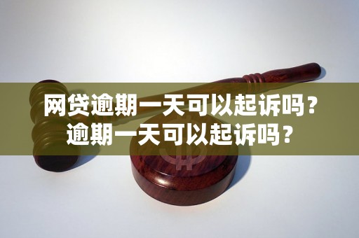 网贷逾期一天可以起诉吗？逾期一天可以起诉吗？