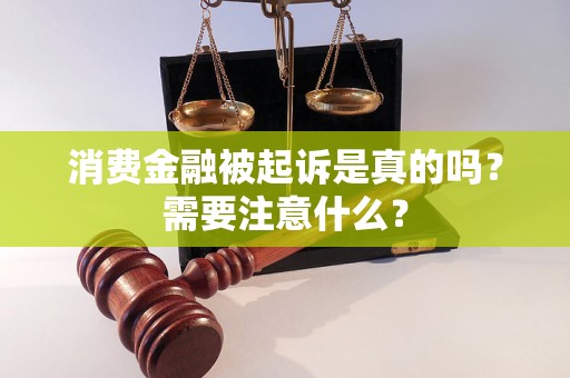 消费金融被起诉是真的吗？需要注意什么？