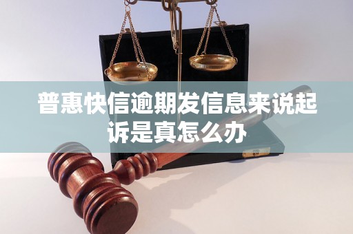 普惠快信逾期发信息来说起诉是真怎么办