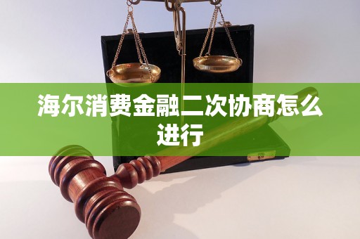 海尔消费金融二次协商怎么进行