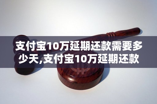 支付宝10万延期还款需要多少天,支付宝10万延期还款具体流程