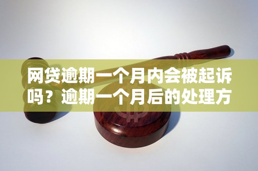 网贷逾期一个月内会被起诉吗？逾期一个月后的处理方式