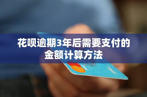 花呗逾期3年后需要支付的金额计算方法