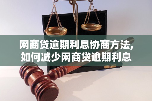 网商贷逾期利息协商方法,如何减少网商贷逾期利息