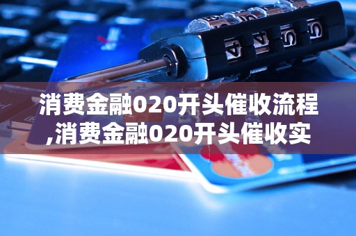 消费金融020开头催收流程,消费金融020开头催收实操技巧