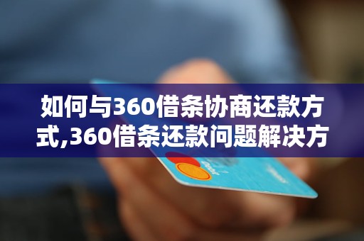 如何与360借条协商还款方式,360借条还款问题解决方案