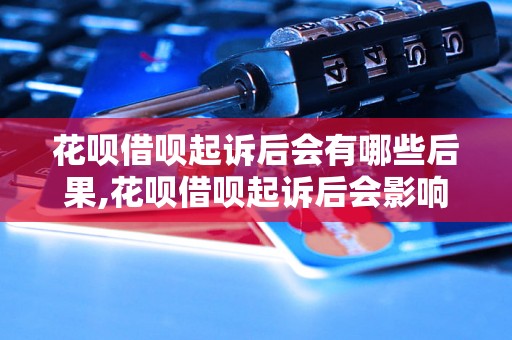 花呗借呗起诉后会有哪些后果,花呗借呗起诉后会影响信用吗