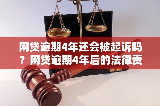 网贷逾期4年还会被起诉吗？网贷逾期4年后的法律责任