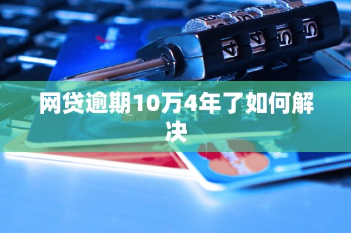 网贷逾期10万4年了如何解决