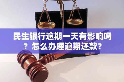 民生银行逾期一天有影响吗？怎么办理逾期还款？