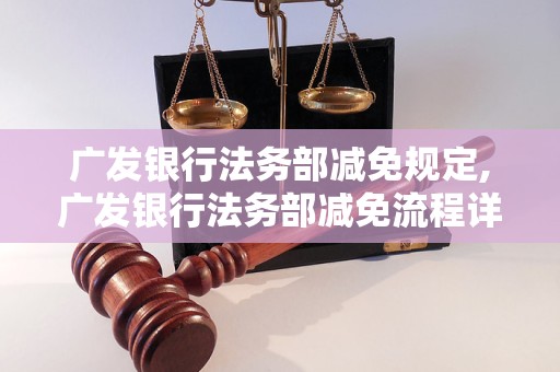 广发银行法务部减免规定,广发银行法务部减免流程详解