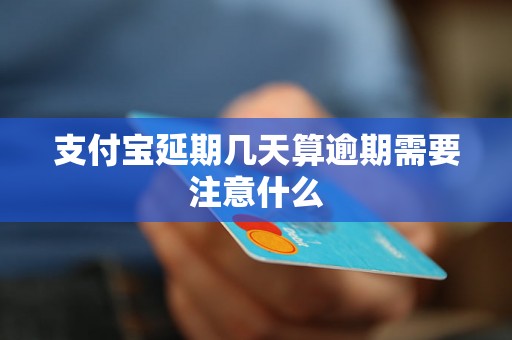 支付宝延期几天算逾期需要注意什么