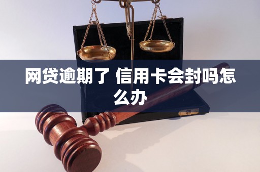 网贷逾期了 信用卡会封吗怎么办