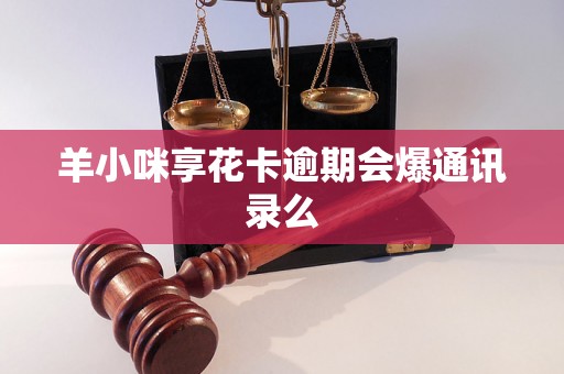 羊小咪享花卡逾期会爆通讯录么