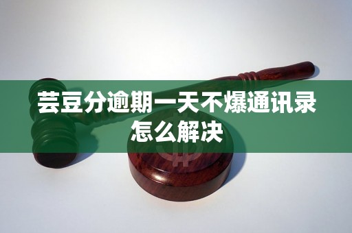 芸豆分逾期一天不爆通讯录怎么解决