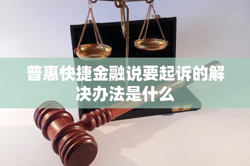 普惠快捷金融说要起诉的解决办法是什么