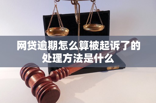 网贷逾期怎么算被起诉了的处理方法是什么