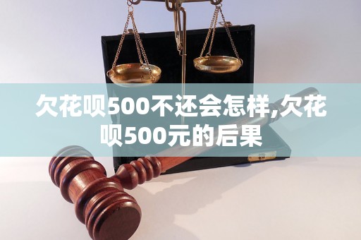 欠花呗500不还会怎样,欠花呗500元的后果