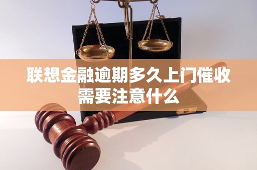 联想金融逾期多久上门催收需要注意什么