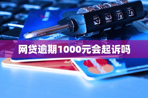 网贷逾期1000元会起诉吗