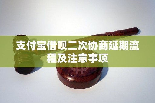 支付宝借呗二次协商延期流程及注意事项