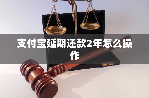 支付宝延期还款2年怎么操作