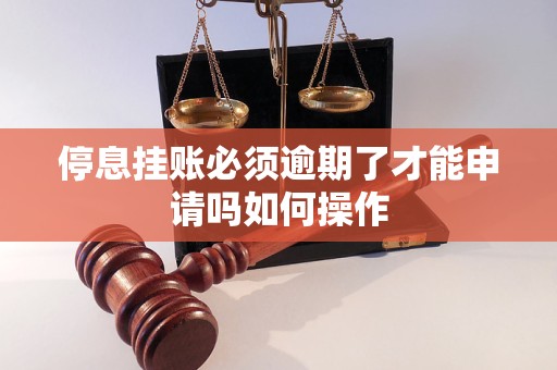 停息挂账必须逾期了才能申请吗如何操作